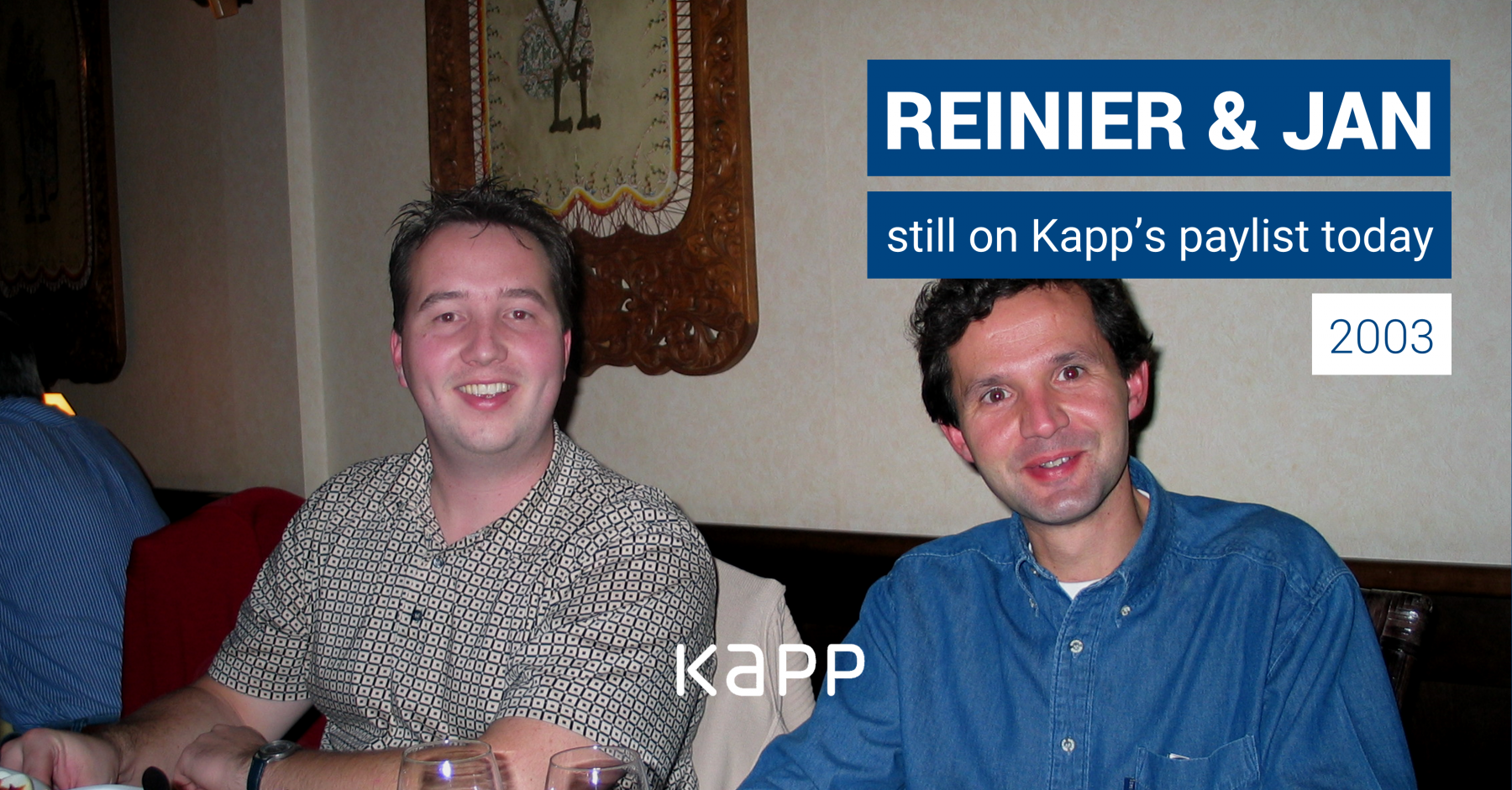 2003 Jan and Reinier are still on Kapps paylist today 2